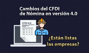 Principales cambios del CFDI 4.0 de Nómina: Obligatorio en julio 2023