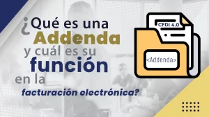 Addenda ¿Qué es y cuál es su función al facturar?